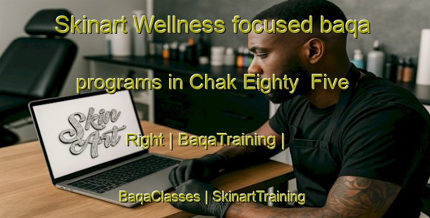 Skinart Wellness-focused baqa programs in Chak Eighty  Five Right | BaqaTraining | BaqaClasses | SkinartTraining-Pakistan